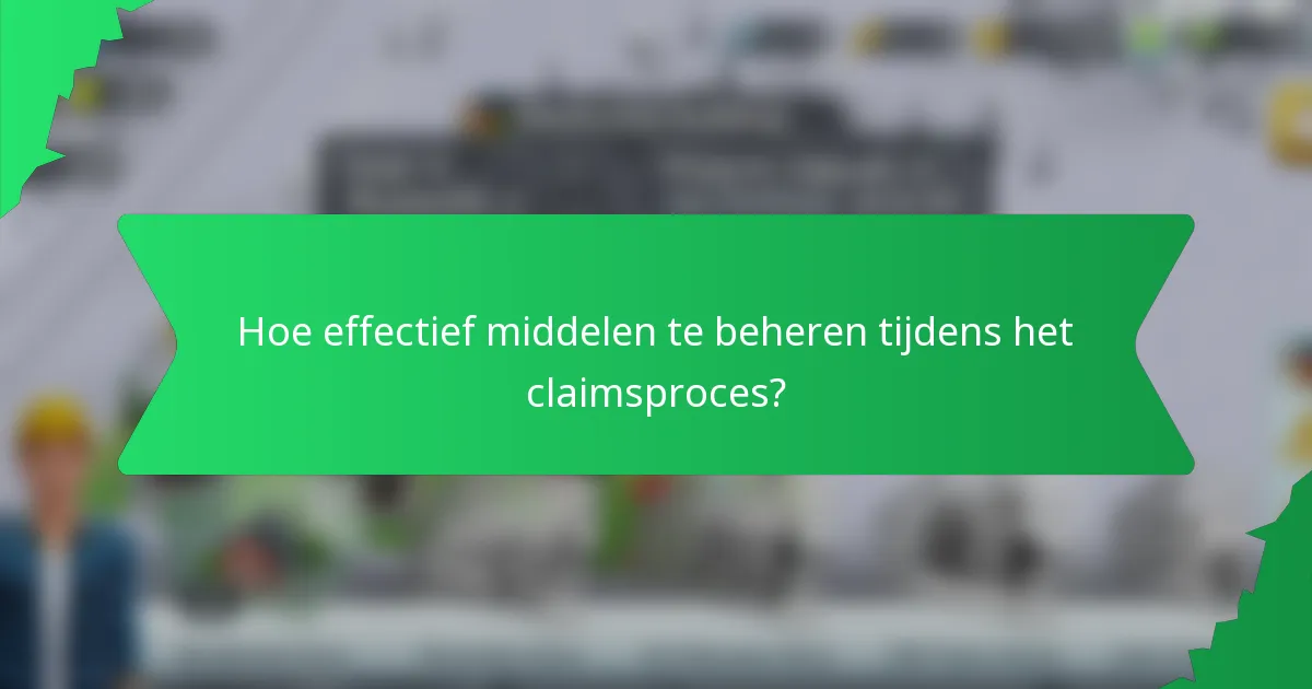 Hoe effectief middelen te beheren tijdens het claimsproces?