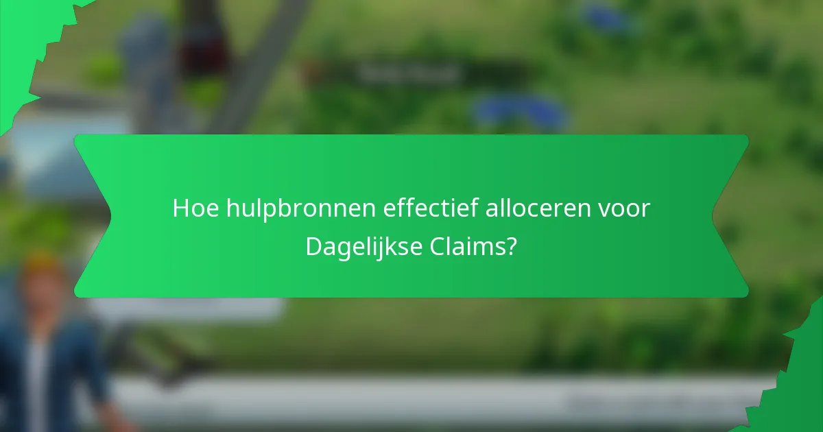 Hoe hulpbronnen effectief alloceren voor Dagelijkse Claims?
