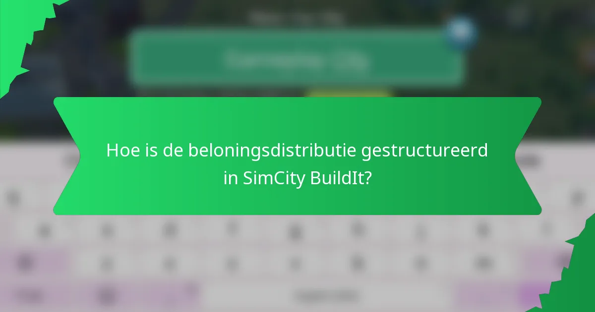 Hoe is de beloningsdistributie gestructureerd in SimCity BuildIt?