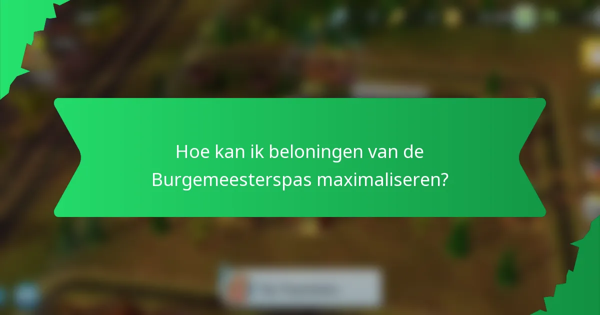 Hoe kan ik beloningen van de Burgemeesterspas maximaliseren?