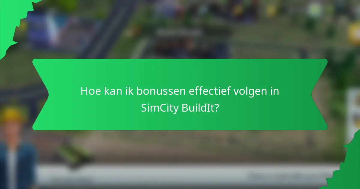Hoe kan ik bonussen effectief volgen in SimCity BuildIt?