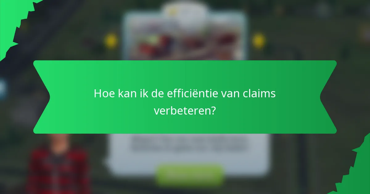 Hoe kan ik de efficiëntie van claims verbeteren?
