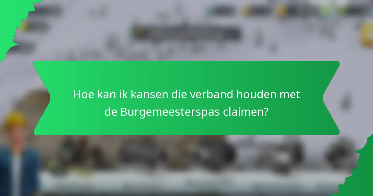 Hoe kan ik kansen die verband houden met de Burgemeesterspas claimen?