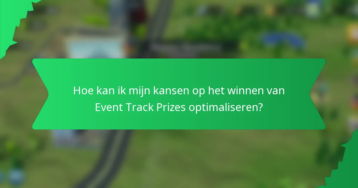 Hoe kan ik mijn kansen op het winnen van Event Track Prizes optimaliseren?