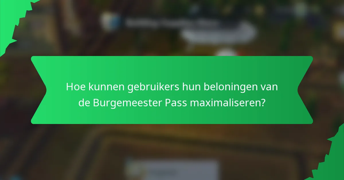 Hoe kunnen gebruikers hun beloningen van de Burgemeester Pass maximaliseren?