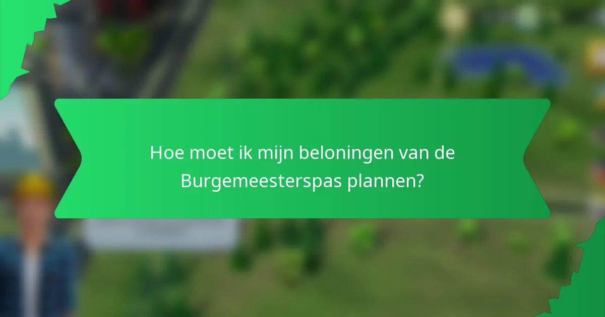 Hoe moet ik mijn beloningen van de Burgemeesterspas plannen?
