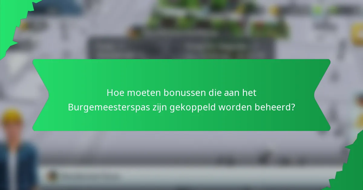 Hoe moeten bonussen die aan het Burgemeesterspas zijn gekoppeld worden beheerd?