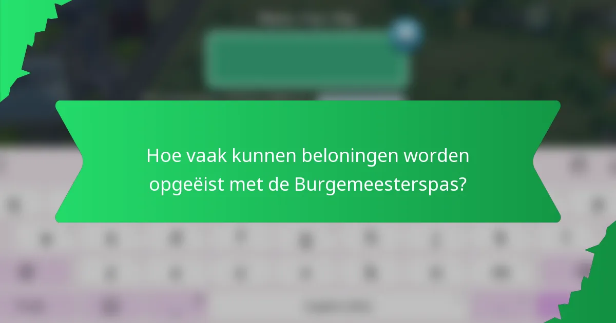 Hoe vaak kunnen beloningen worden opgeëist met de Burgemeesterspas?
