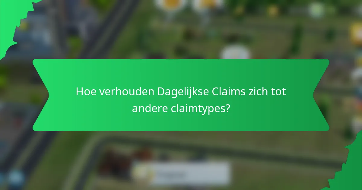 Hoe verhouden Dagelijkse Claims zich tot andere claimtypes?