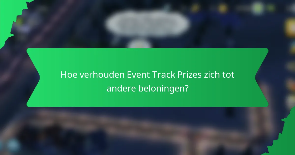Hoe verhouden Event Track Prizes zich tot andere beloningen?
