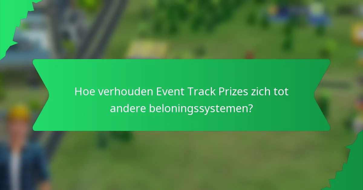 Hoe verhouden Event Track Prizes zich tot andere beloningssystemen?