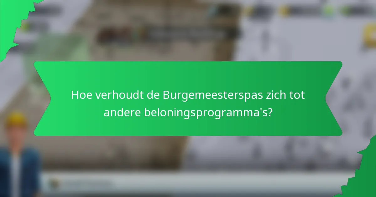 Hoe verhoudt de Burgemeesterspas zich tot andere beloningsprogramma's?