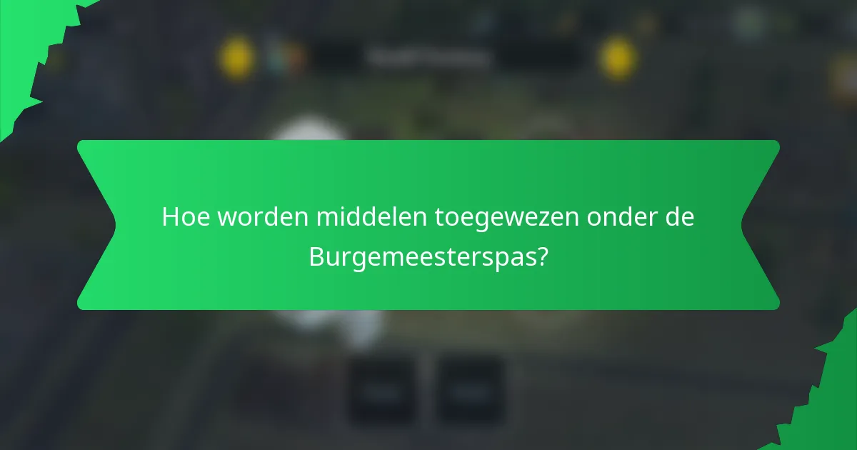 Hoe worden middelen toegewezen onder de Burgemeesterspas?
