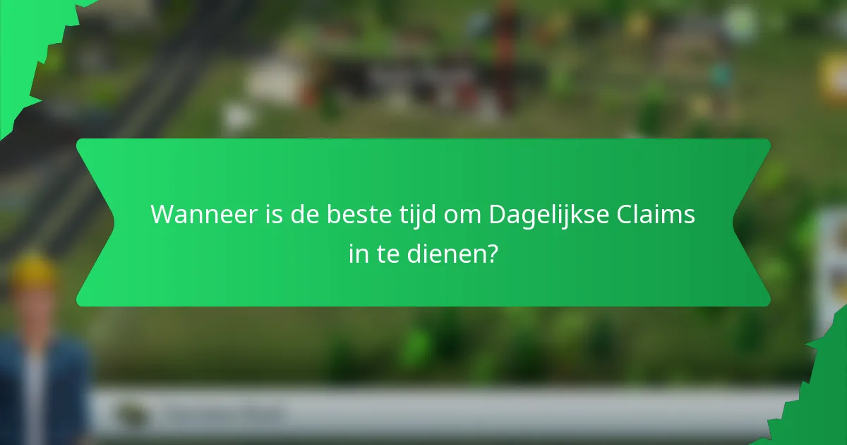 Wanneer is de beste tijd om Dagelijkse Claims in te dienen?