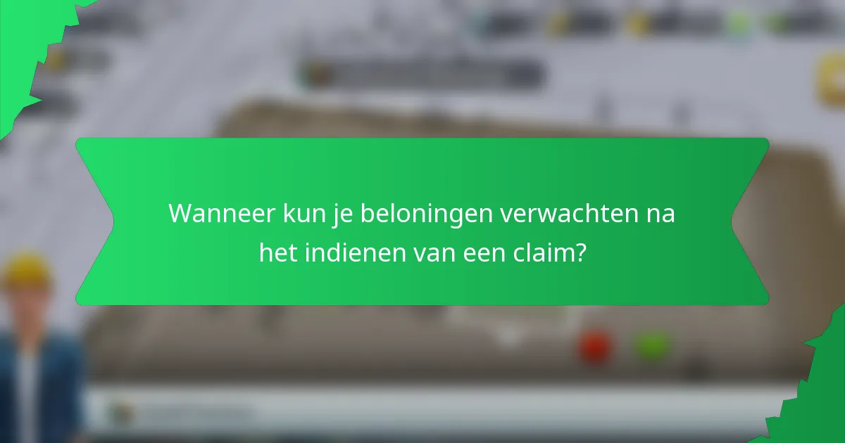 Wanneer kun je beloningen verwachten na het indienen van een claim?