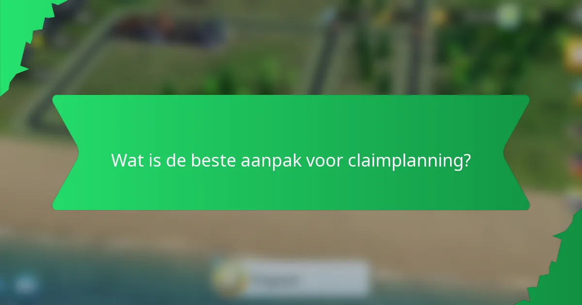 Wat is de beste aanpak voor claimplanning?