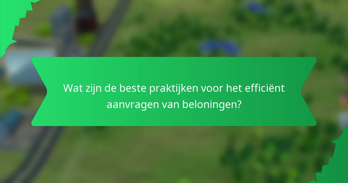 Wat zijn de beste praktijken voor het efficiënt aanvragen van beloningen?