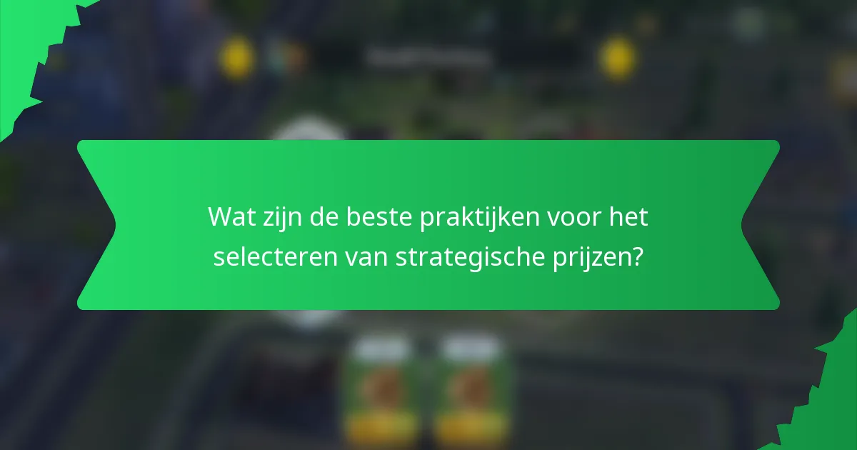 Wat zijn de beste praktijken voor het selecteren van strategische prijzen?