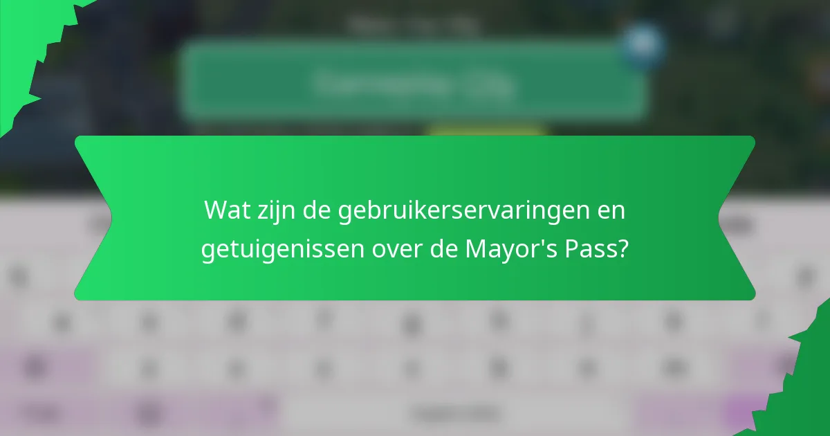 Wat zijn de gebruikerservaringen en getuigenissen over de Mayor's Pass?
