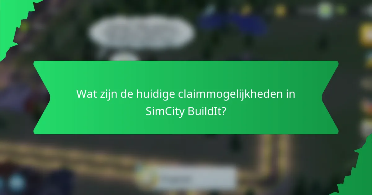 Wat zijn de huidige claimmogelijkheden in SimCity BuildIt?