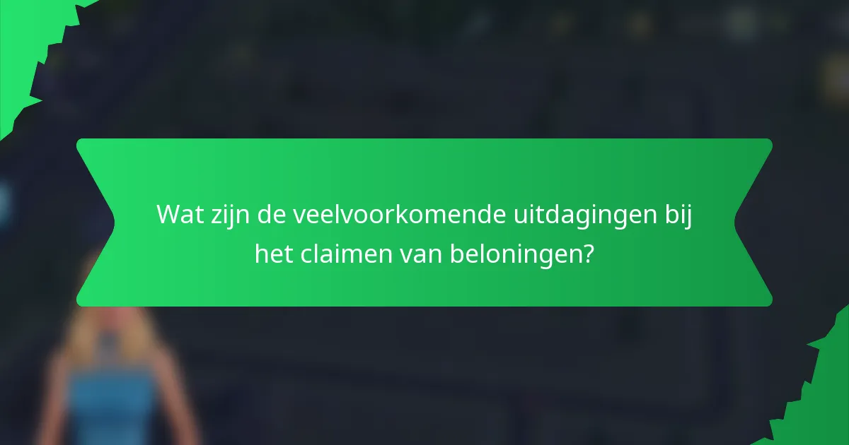 Wat zijn de veelvoorkomende uitdagingen bij het claimen van beloningen?