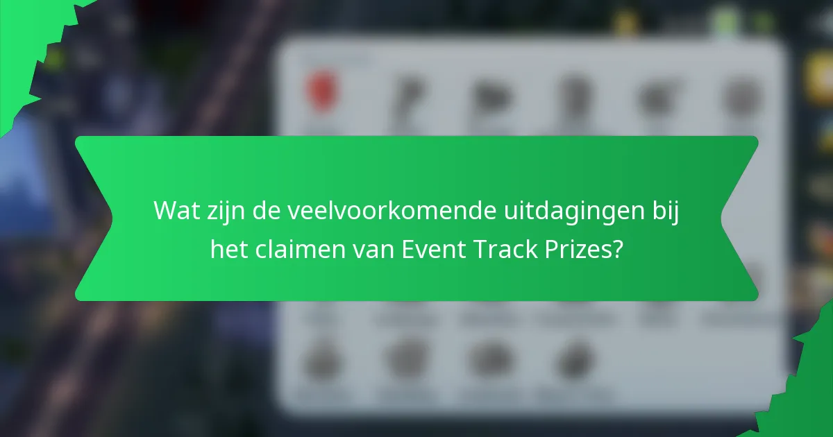 Wat zijn de veelvoorkomende uitdagingen bij het claimen van Event Track Prizes?