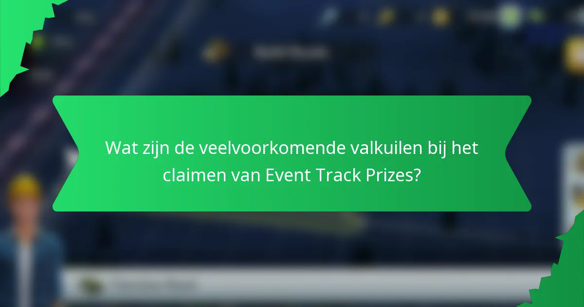 Wat zijn de veelvoorkomende valkuilen bij het claimen van Event Track Prizes?