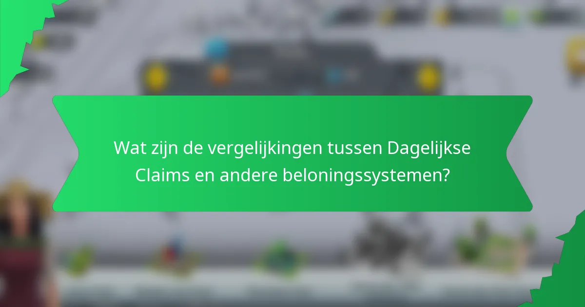 Wat zijn de vergelijkingen tussen Dagelijkse Claims en andere beloningssystemen?