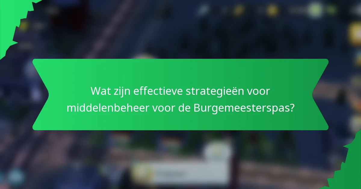 Wat zijn effectieve strategieën voor middelenbeheer voor de Burgemeesterspas?