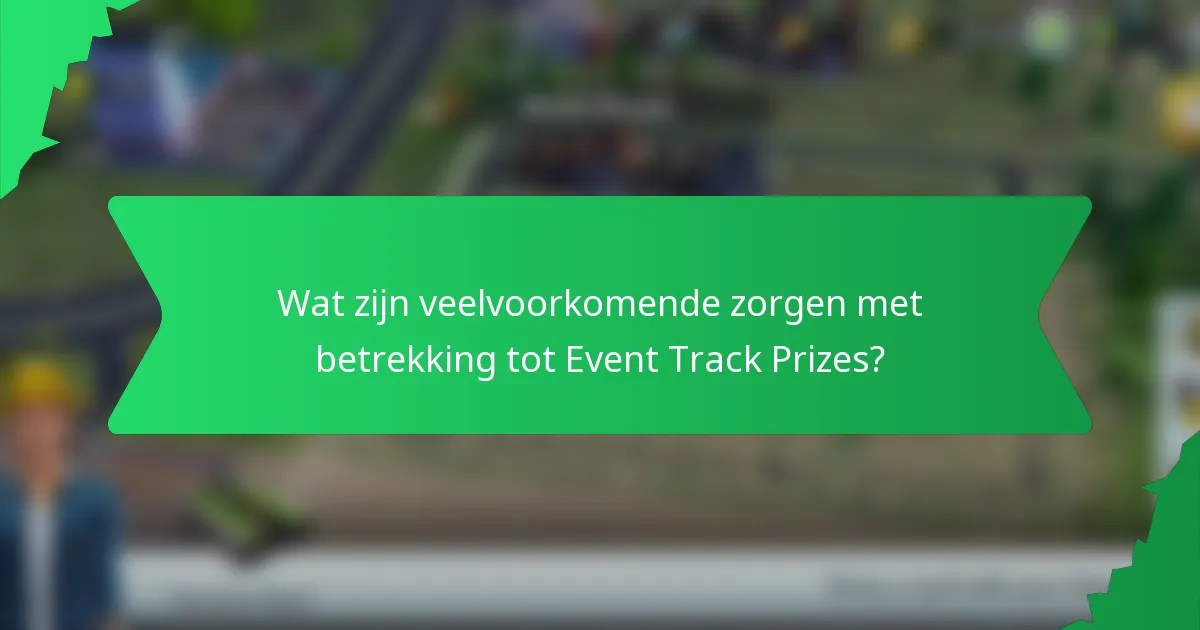Wat zijn veelvoorkomende zorgen met betrekking tot Event Track Prizes?