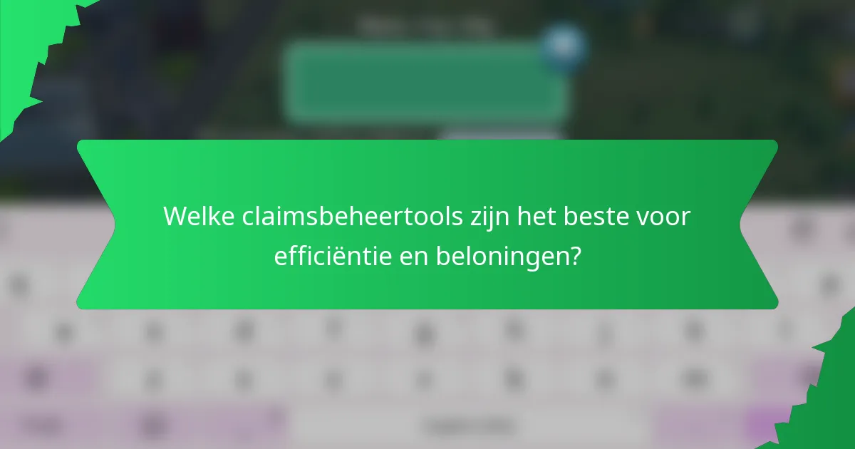 Welke claimsbeheertools zijn het beste voor efficiëntie en beloningen?
