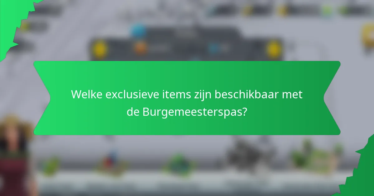 Welke exclusieve items zijn beschikbaar met de Burgemeesterspas?