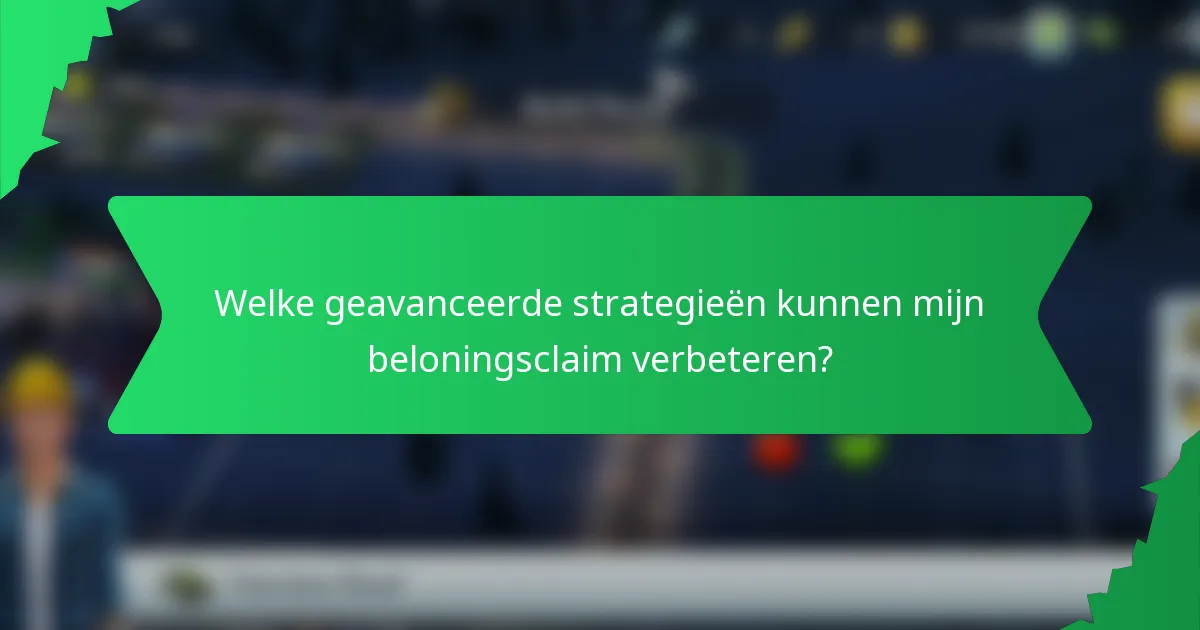 Welke geavanceerde strategieën kunnen mijn beloningsclaim verbeteren?