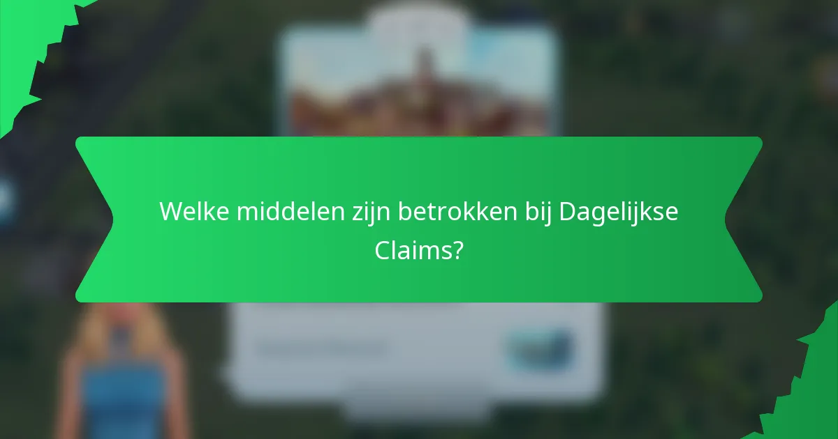 Welke middelen zijn betrokken bij Dagelijkse Claims?