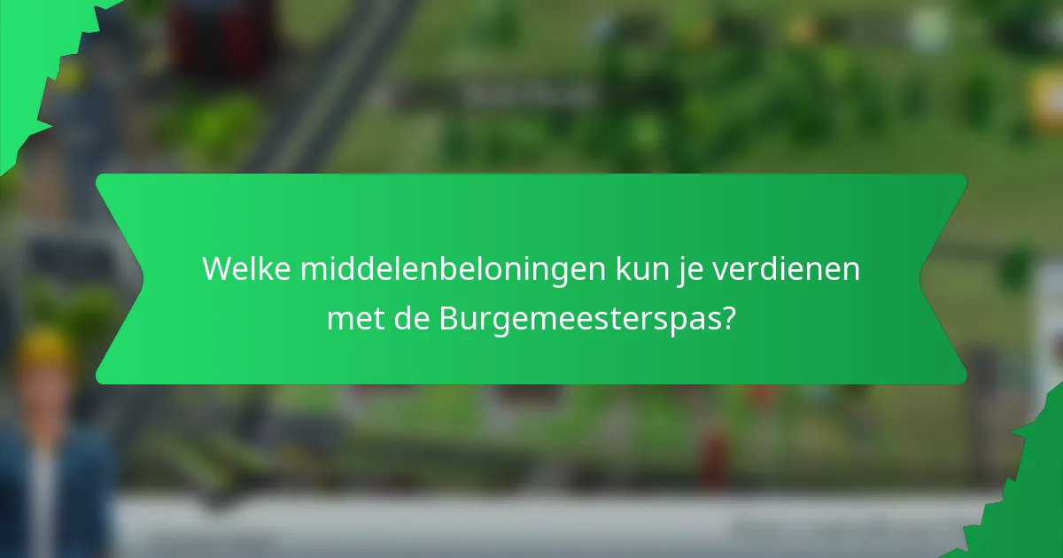 Welke middelenbeloningen kun je verdienen met de Burgemeesterspas?