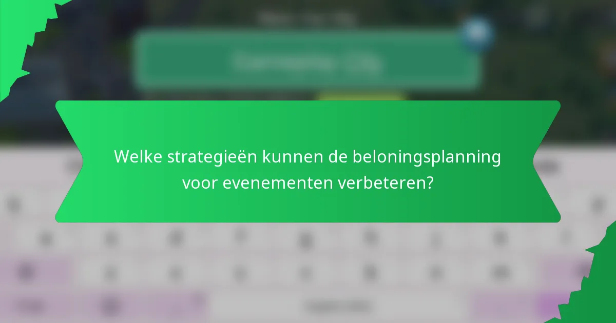 Welke strategieën kunnen de beloningsplanning voor evenementen verbeteren?