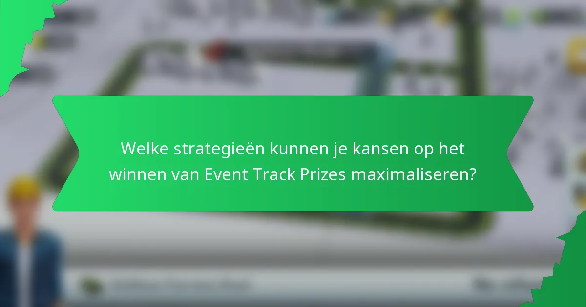 Welke strategieën kunnen je kansen op het winnen van Event Track Prizes maximaliseren?