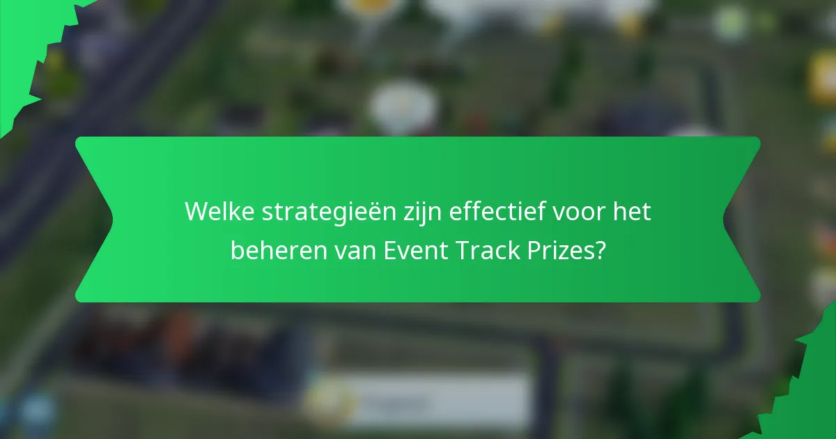 Welke strategieën zijn effectief voor het beheren van Event Track Prizes?