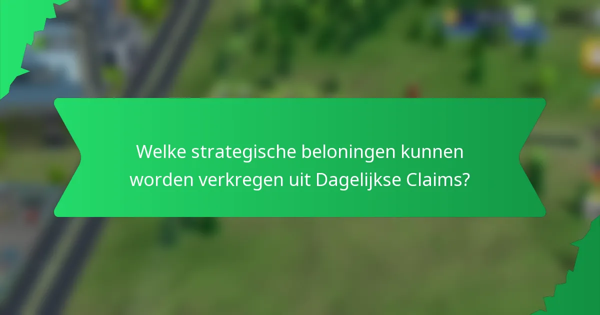 Welke strategische beloningen kunnen worden verkregen uit Dagelijkse Claims?