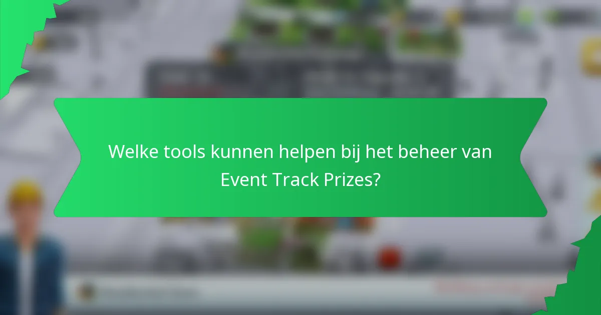 Welke tools kunnen helpen bij het beheer van Event Track Prizes?