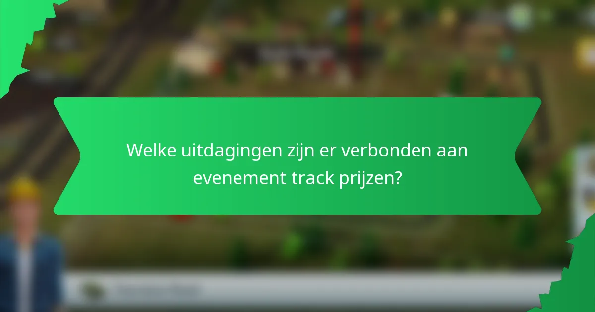 Welke uitdagingen zijn er verbonden aan evenement track prijzen?
